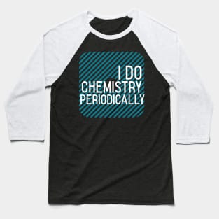 I Do Chemistry Periodically Baseball T-Shirt